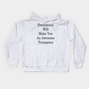 Persistence Will Make You An Awesome Trumpeter Kids Hoodie